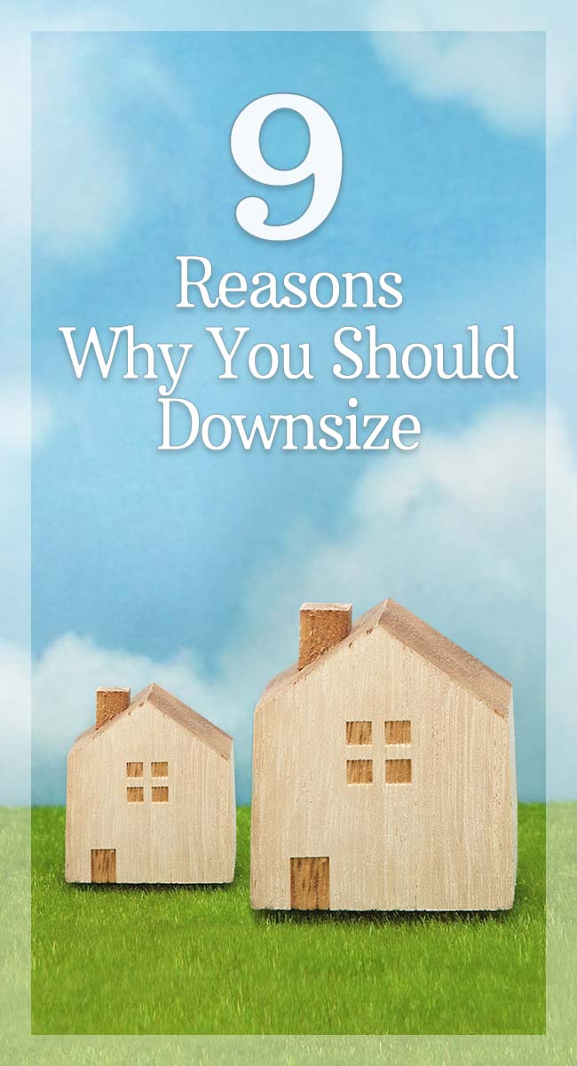 9 Reasons Why You Should Downsize